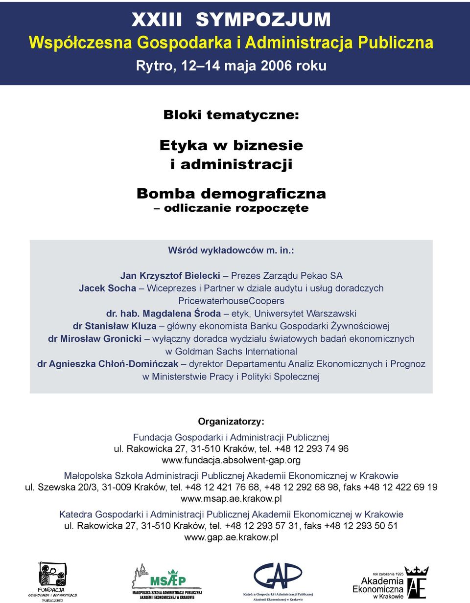 Magdalena Środa etyk, Uniwersytet Warszawski dr Stanisław Kluza główny ekonomista Banku Gospodarki Żywnościowej dr Mirosław Gronicki wyłączny doradca wydziału światowych badań ekonomicznych w Goldman