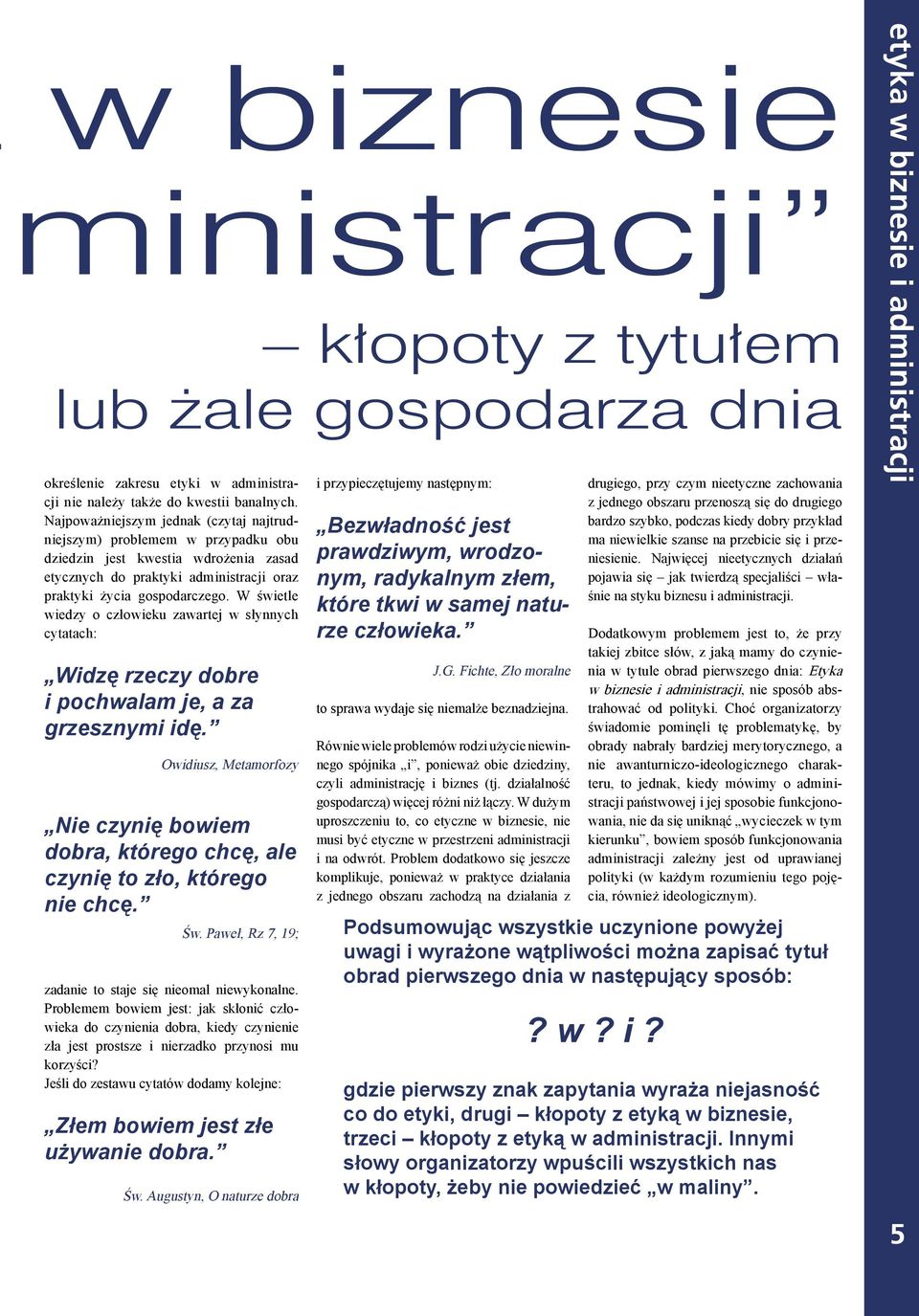 W świetle wiedzy o człowieku zawartej w słynnych cytatach: Widzę rzeczy dobre i pochwalam je, a za grzesznymi idę.