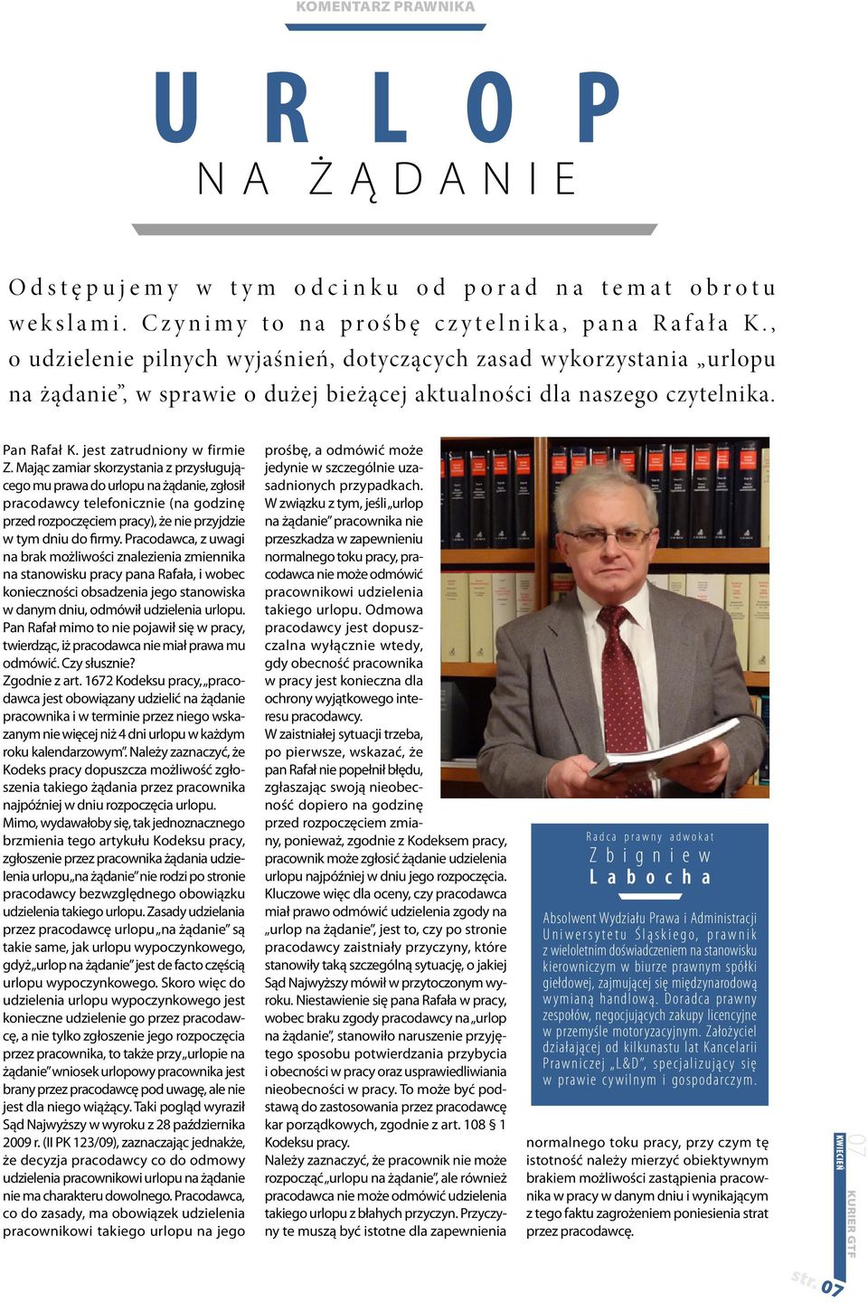 Mając zamiar skorzystania z przysługującego mu prawa do urlopu na żądanie, zgłosił pracodawcy telefonicznie (na godzinę przed rozpoczęciem pracy), że nie przyjdzie w tym dniu do firmy.