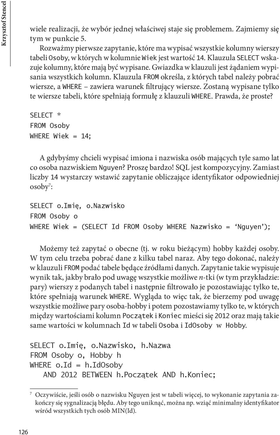 Gwiazdka w klauzuli jest żądaniem wypisania wszystkich kolumn. Klauzula FROM określa, z których tabel należy pobrać wiersze, a WHERE zawiera warunek filtrujący wiersze.