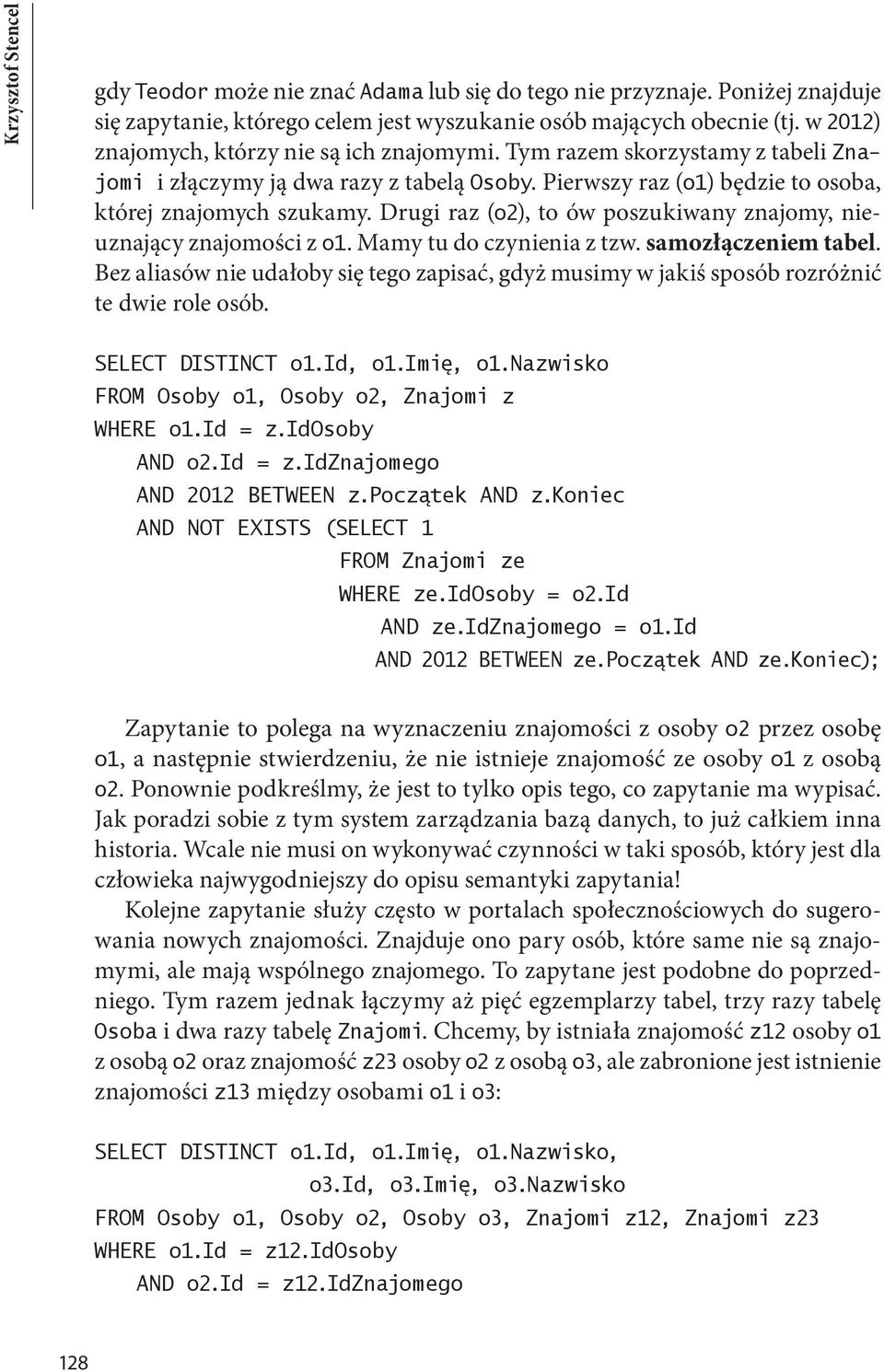 Drugi raz (o2), to ów poszukiwany znajomy, nieuznający znajomości z o1. Mamy tu do czynienia z tzw. samozłączeniem tabel.