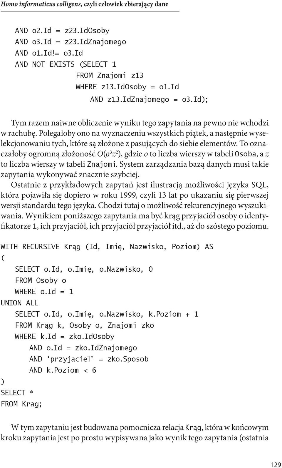 Polegałoby ono na wyznaczeniu wszystkich piątek, a następnie wyselekcjonowaniu tych, które są złożone z pasujących do siebie elementów.