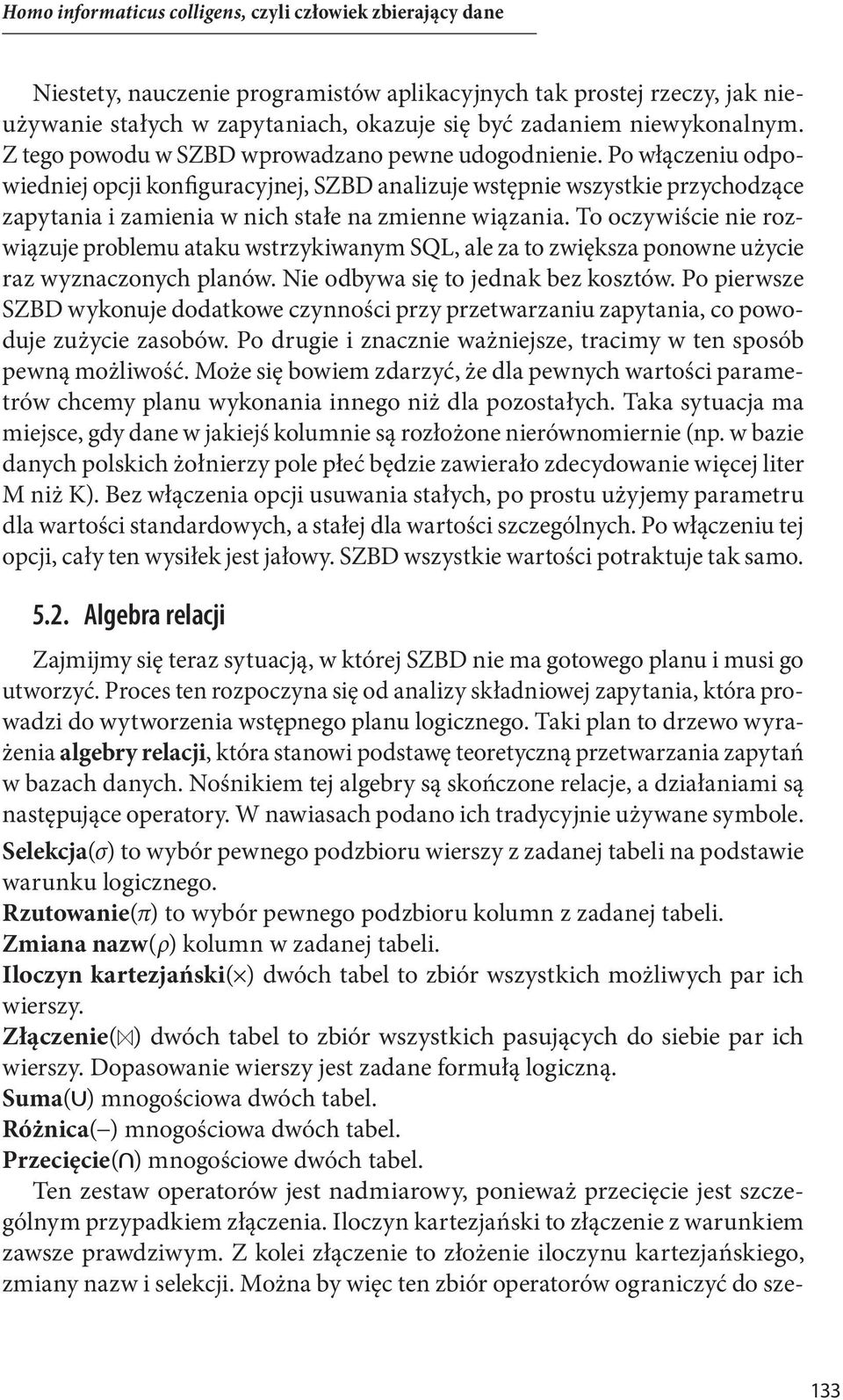 Po włączeniu odpowiedniej opcji konfiguracyjnej, SZBD analizuje wstępnie wszystkie przychodzące zapytania i zamienia w nich stałe na zmienne wiązania.