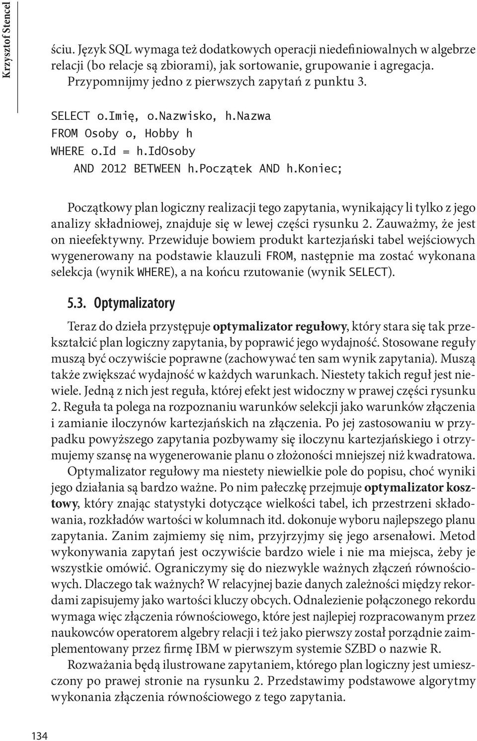 koniec; Początkowy plan logiczny realizacji tego zapytania, wynikający li tylko z jego analizy składniowej, znajduje się w lewej części rysunku 2. Zauważmy, że jest on nieefektywny.