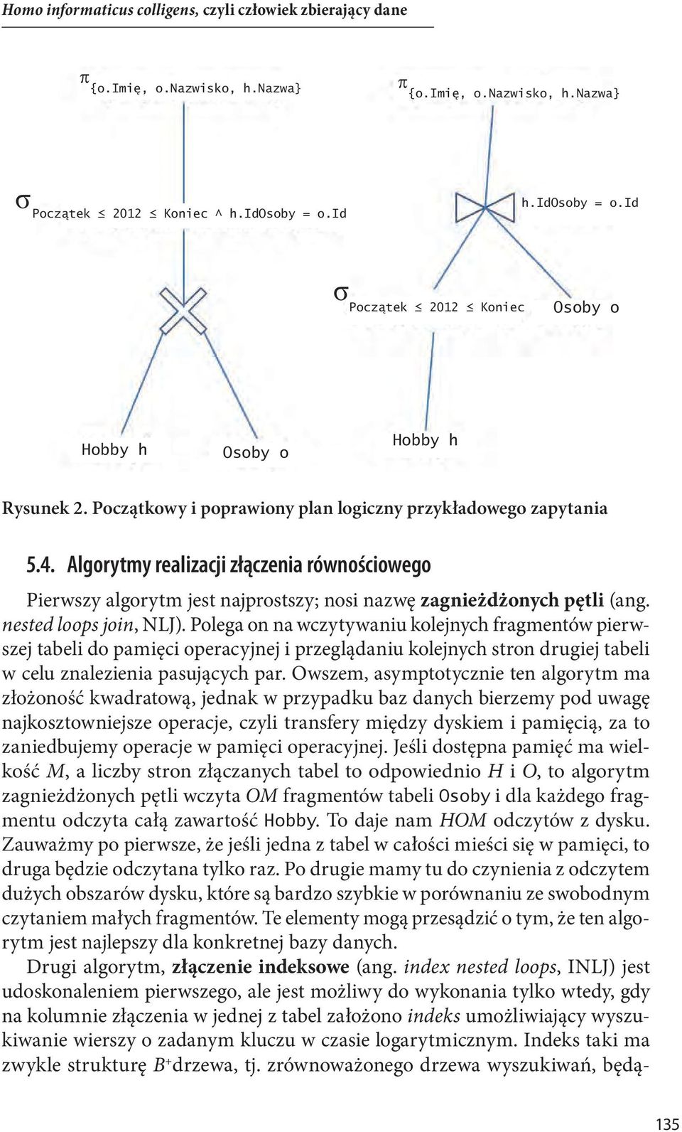 Polega on na wczytywaniu kolejnych fragmentów pierwszej tabeli do pamięci operacyjnej i przeglądaniu kolejnych stron drugiej tabeli w celu znalezienia pasujących par.