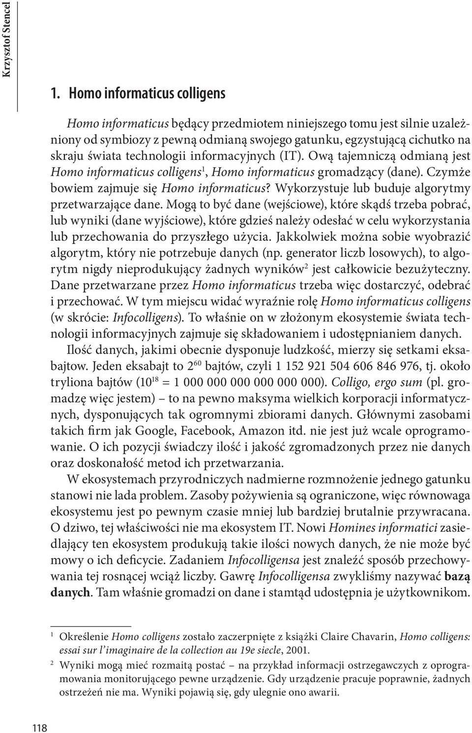 technologii informacyjnych (IT). Ową tajemniczą odmianą jest Homo informaticus colligens 1, Homo informaticus gromadzący (dane). Czymże bowiem zajmuje się Homo informaticus?