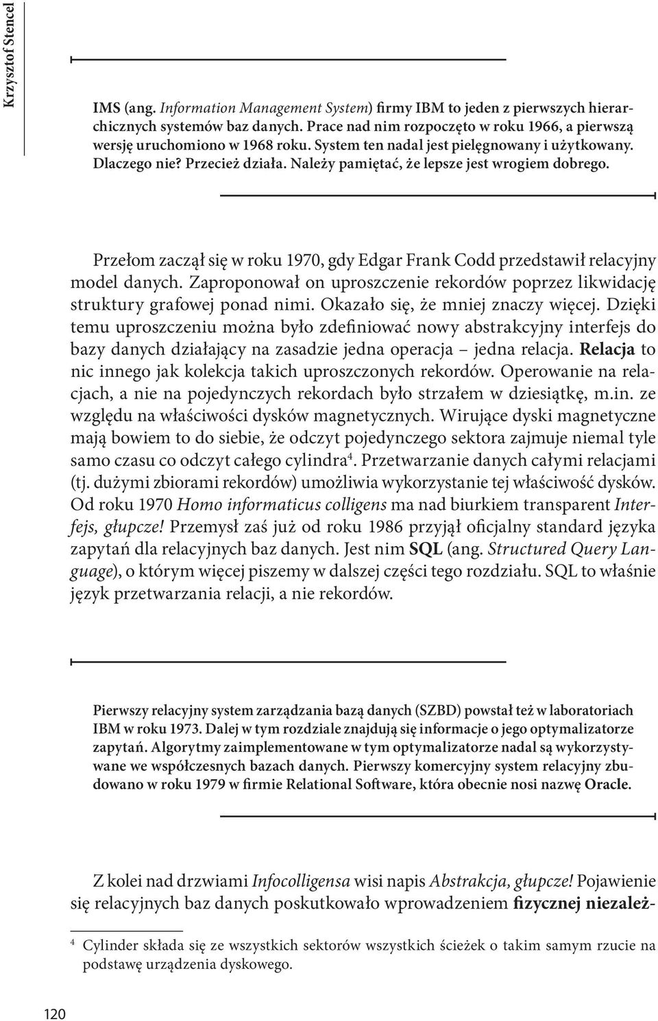 Należy pamiętać, że lepsze jest wrogiem dobrego. Przełom zaczął się w roku 1970, gdy Edgar Frank Codd przedstawił relacyjny model danych.