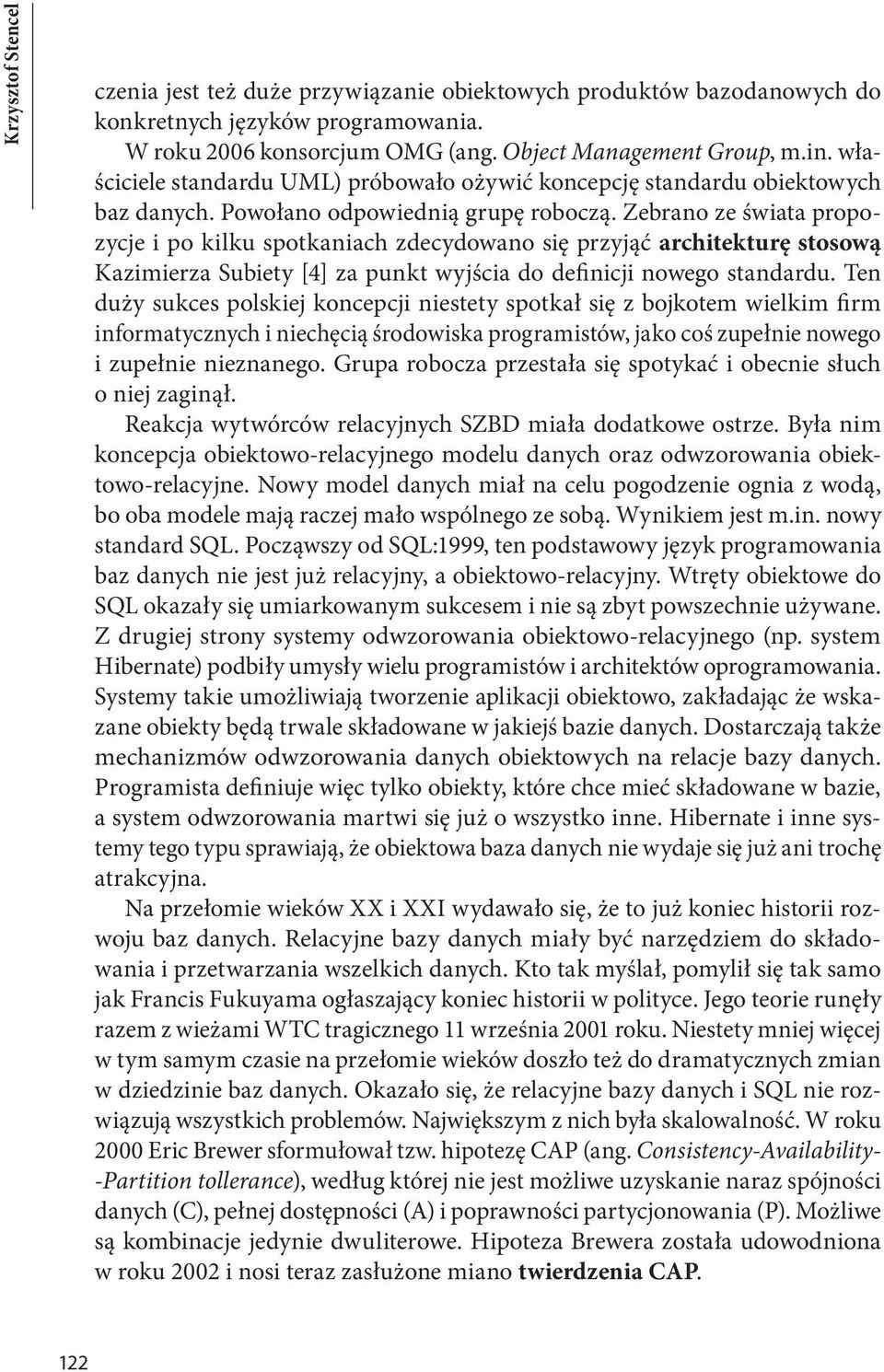 Zebrano ze świata propozycje i po kilku spotkaniach zdecydowano się przyjąć architekturę stosową Kazimierza Subiety [4] za punkt wyjścia do definicji nowego standardu.