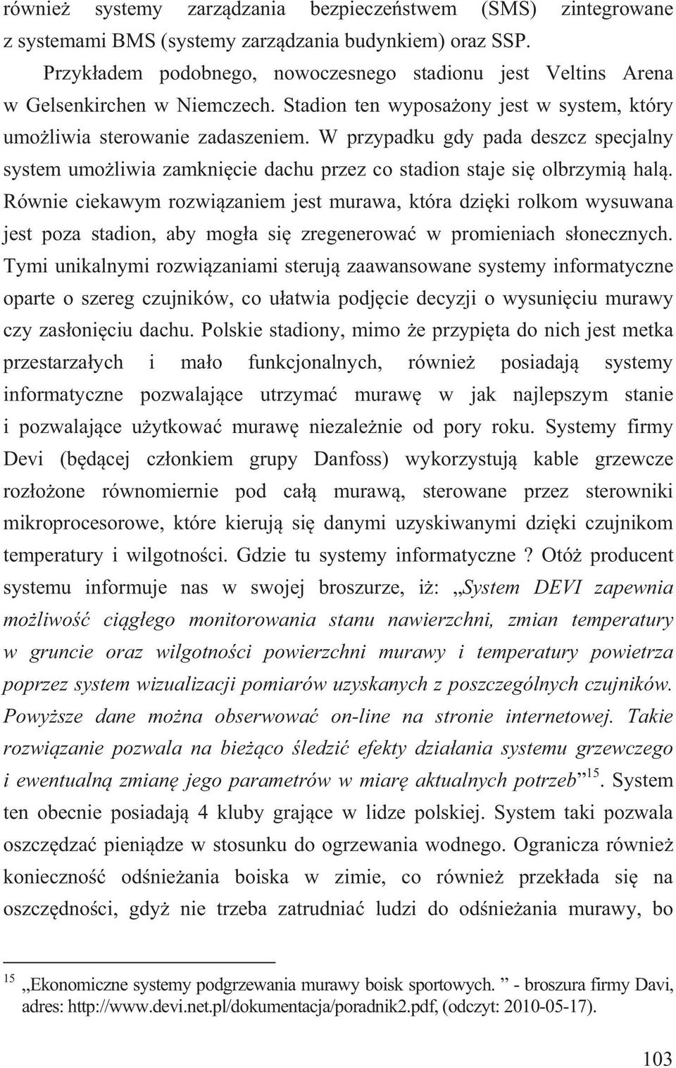 W przypadku gdy pada deszcz specjalny system umo liwia zamkni cie dachu przez co stadion staje si olbrzymi hal.