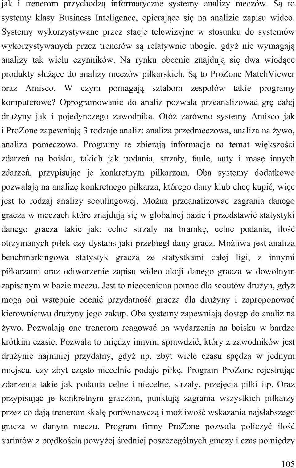 Na rynku obecnie znajduj si dwa wiod ce produkty s u ce do analizy meczów pi karskich. S to ProZone MatchViewer oraz Amisco. W czym pomagaj sztabom zespo ów takie programy komputerowe?