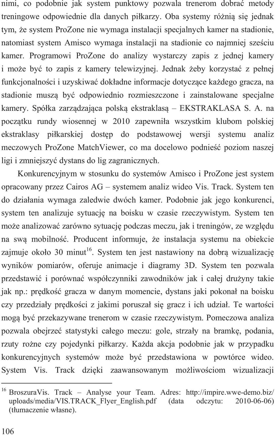 Programowi ProZone do analizy wystarczy zapis z jednej kamery i mo e by to zapis z kamery telewizyjnej.