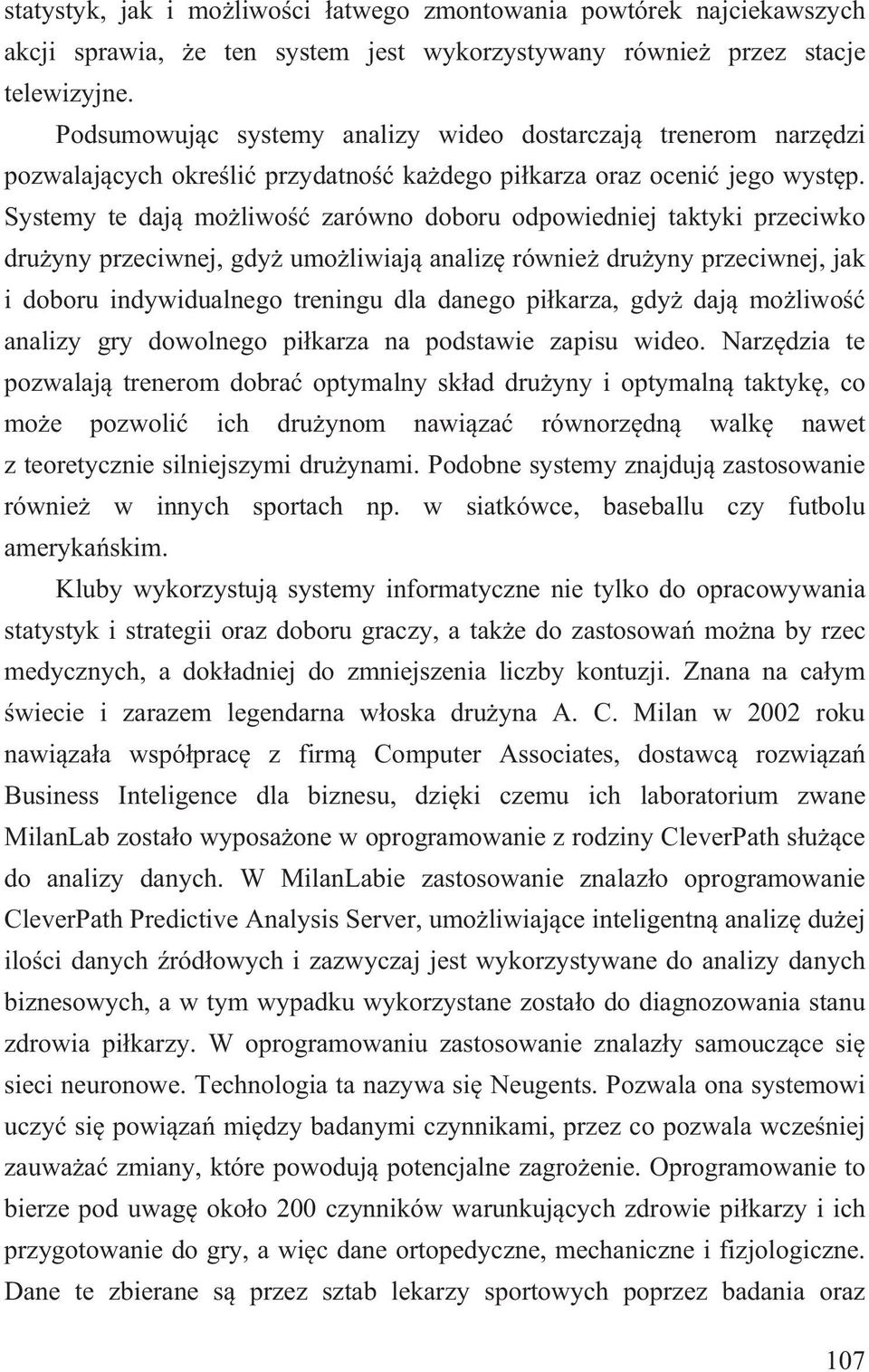 Systemy te daj mo liwo zarówno doboru odpowiedniej taktyki przeciwko dru yny przeciwnej, gdy umo liwiaj analiz równie dru yny przeciwnej, jak i doboru indywidualnego treningu dla danego pi karza, gdy