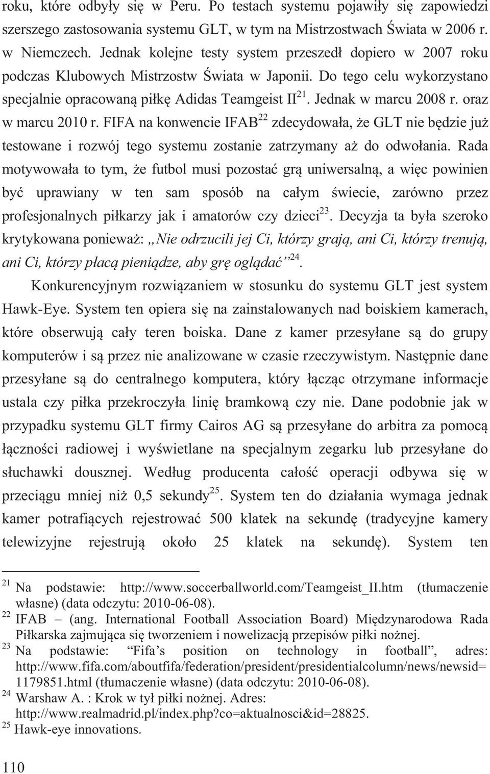 Jednak w marcu 2008 r. oraz w marcu 2010 r. FIFA na konwencie IFAB 22 zdecydowa a, e GLT nie b dzie ju testowane i rozwój tego systemu zostanie zatrzymany a do odwo ania.