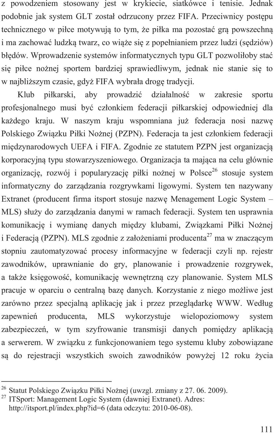 Wprowadzenie systemów informatycznych typu GLT pozwoli oby sta si pi ce no nej sportem bardziej sprawiedliwym, jednak nie stanie si to w najbli szym czasie, gdy FIFA wybra a drog tradycji.