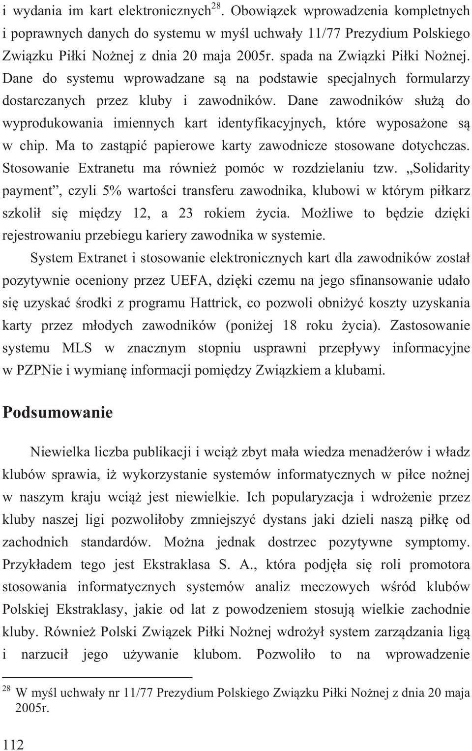 Dane zawodników s u do wyprodukowania imiennych kart identyfikacyjnych, które wyposa one s w chip. Ma to zast pi papierowe karty zawodnicze stosowane dotychczas.