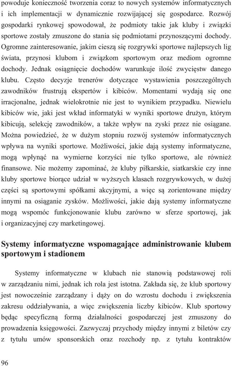 Ogromne zainteresowanie, jakim ciesz si rozgrywki sportowe najlepszych lig wiata, przynosi klubom i zwi zkom sportowym oraz mediom ogromne dochody.