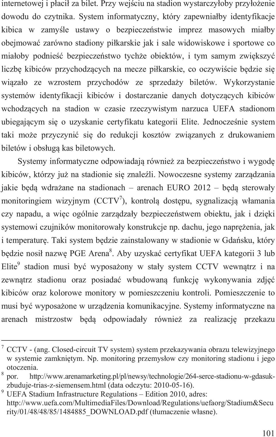 oby podnie bezpiecze stwo tych e obiektów, i tym samym zwi kszy liczb kibiców przychodz cych na mecze pi karskie, co oczywi cie b dzie si wi za o ze wzrostem przychodów ze sprzeda y biletów.