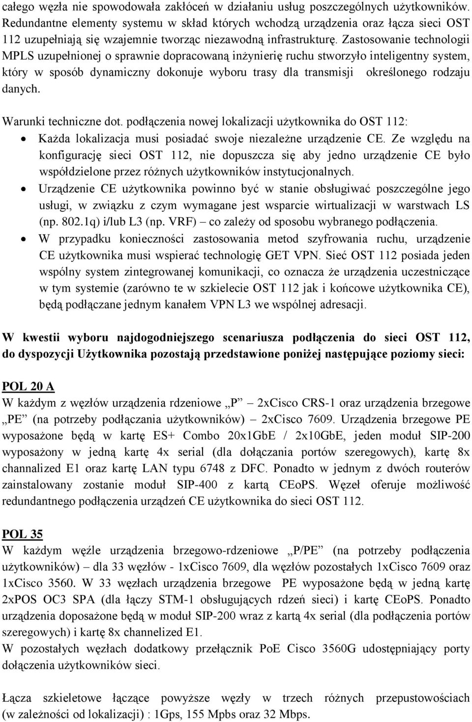 Zastosowanie technologii MPLS uzupełnionej o sprawnie dopracowaną inżynierię ruchu stworzyło inteligentny system, który w sposób dynamiczny dokonuje wyboru trasy dla transmisji określonego rodzaju