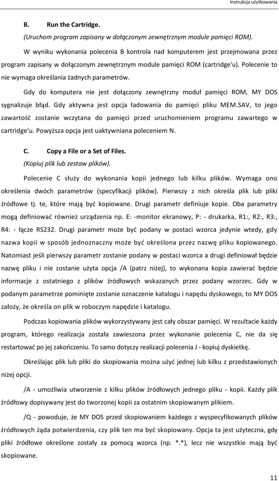 Polecenie to nie wymaga określania żadnych parametrów. Gdy do komputera nie jest dołączony zewnętrzny moduł pamięci ROM, MY DOS sygnalizuje błąd. Gdy aktywna jest opcja ładowania do pamięci pliku MEM.