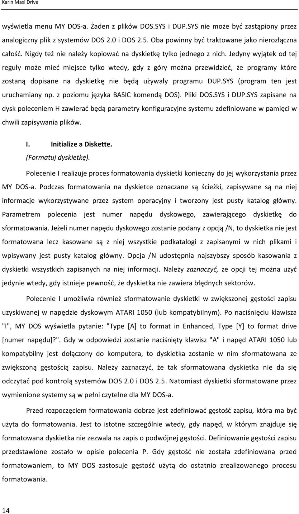 Jedyny wyjątek od tej reguły może mieć miejsce tylko wtedy, gdy z góry można przewidzieć, że programy które zostaną dopisane na dyskietkę nie będą używały programu DUP.