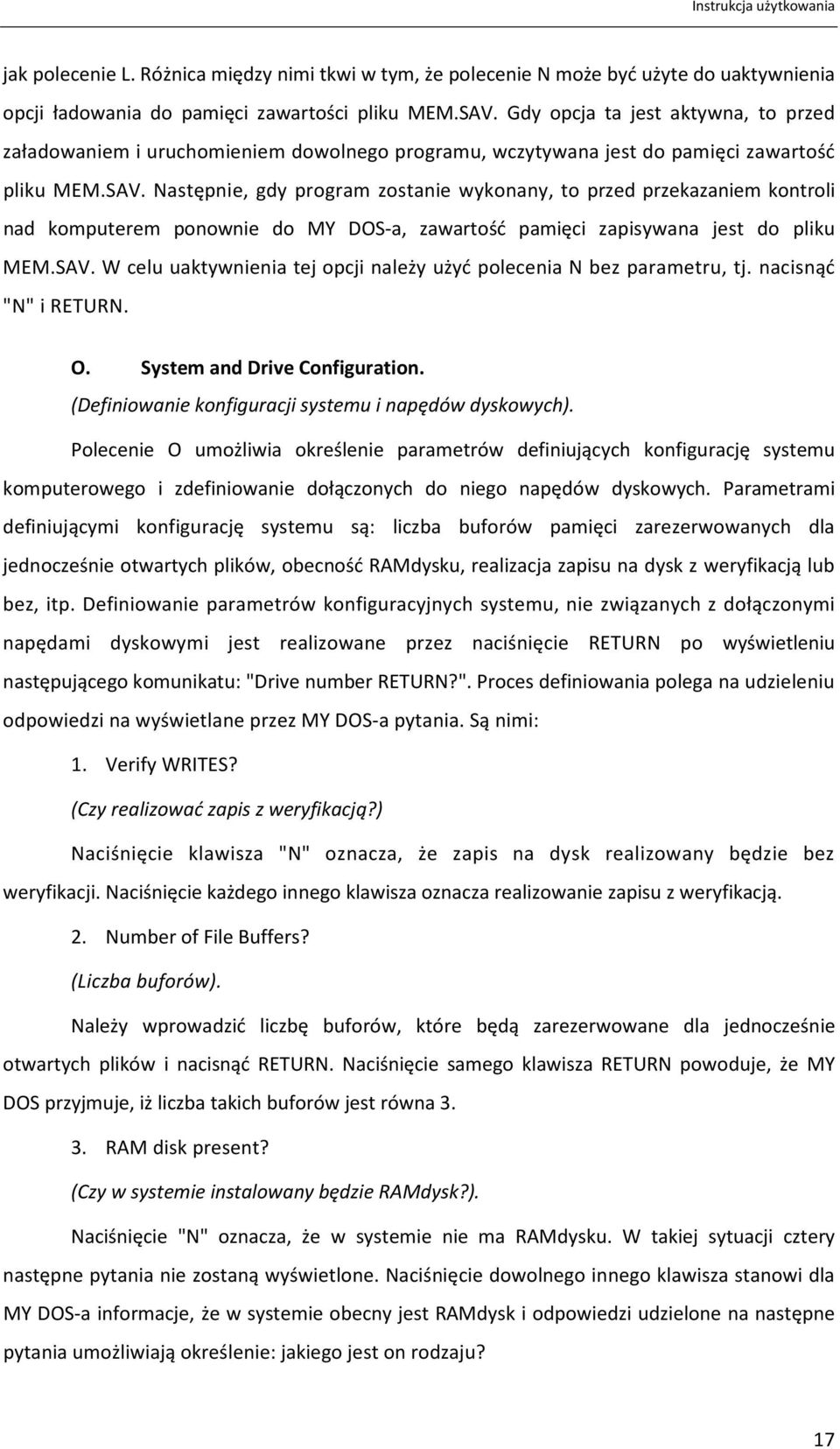 Następnie, gdy program zostanie wykonany, to przed przekazaniem kontroli nad komputerem ponownie do MY DOS-a, zawartość pamięci zapisywana jest do pliku MEM.SAV.