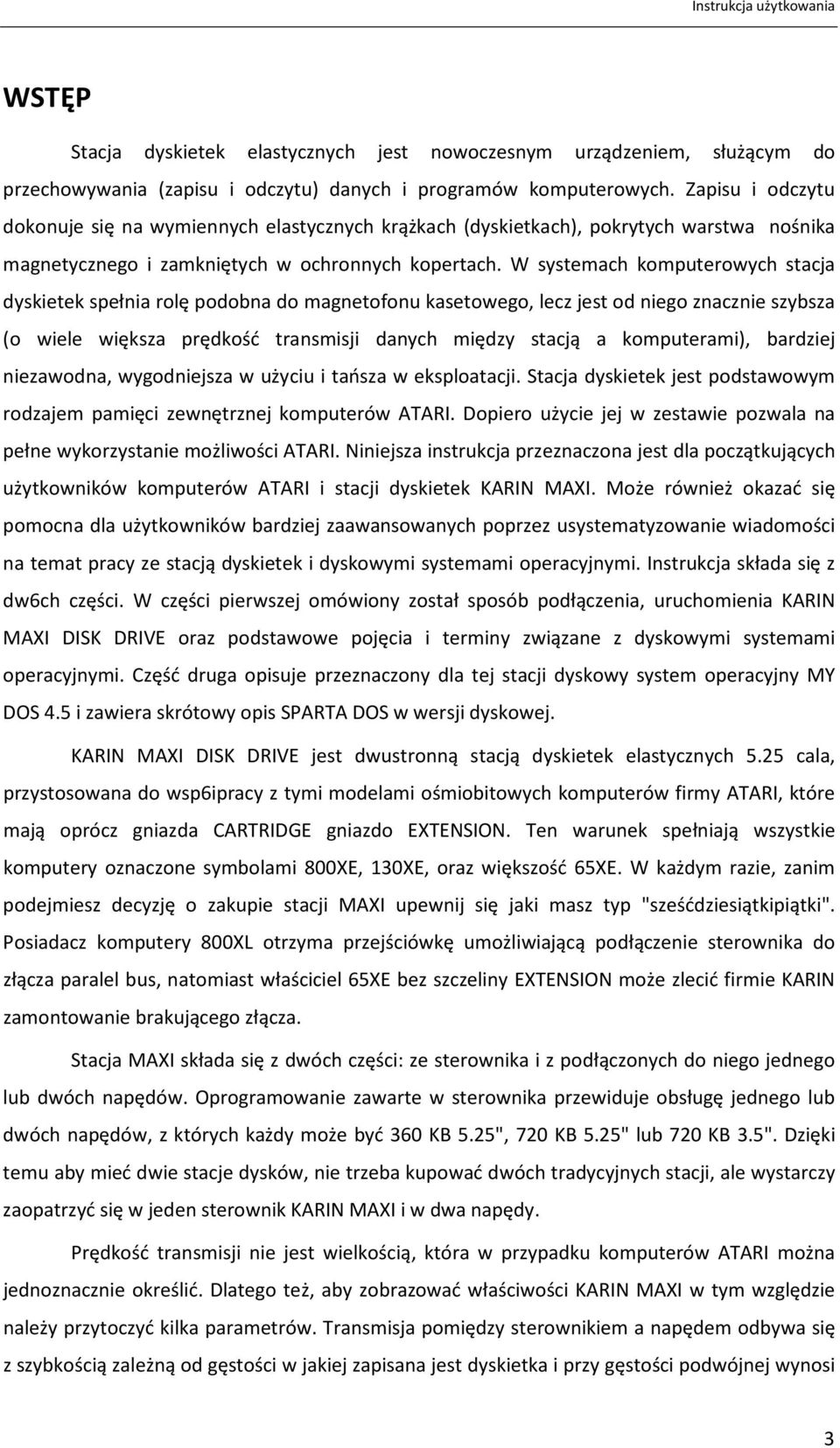 W systemach komputerowych stacja dyskietek spełnia rolę podobna do magnetofonu kasetowego, lecz jest od niego znacznie szybsza (o wiele większa prędkość transmisji danych między stacją a