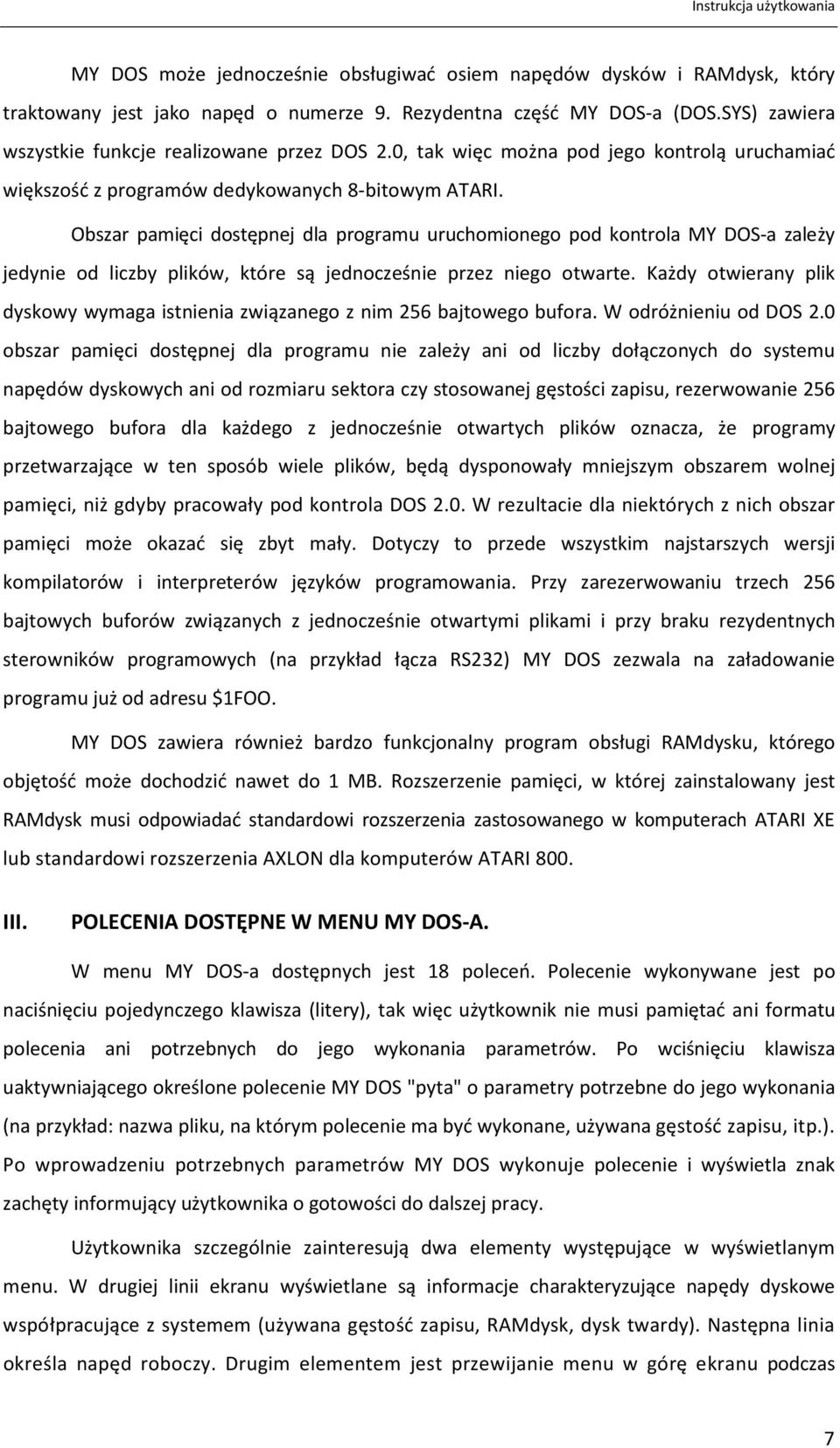 Obszar pamięci dostępnej dla programu uruchomionego pod kontrola MY DOS-a zależy jedynie od liczby plików, które są jednocześnie przez niego otwarte.