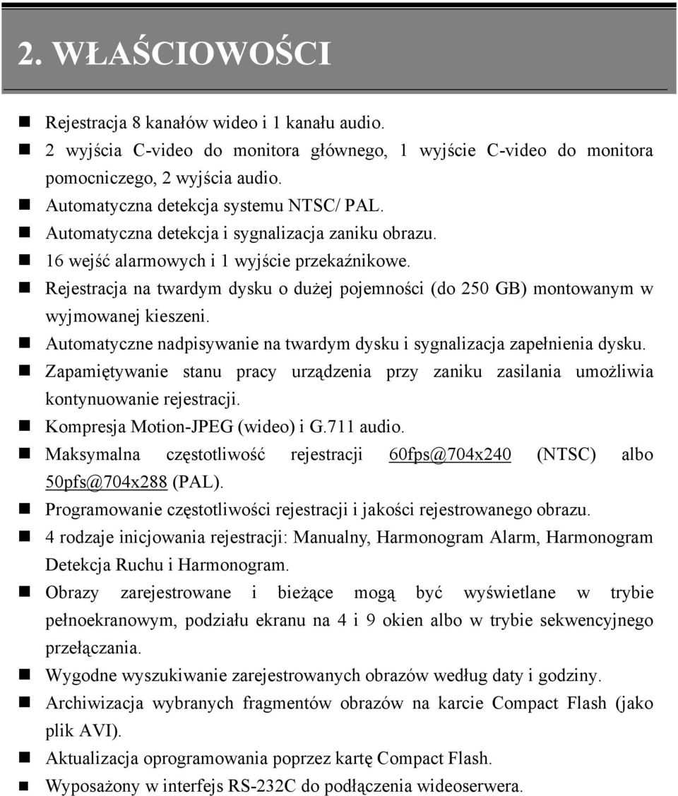 Rejestracja na twardym dysku o dużej pojemności (do 250 GB) montowanym w wyjmowanej kieszeni. Automatyczne nadpisywanie na twardym dysku i sygnalizacja zapełnienia dysku.