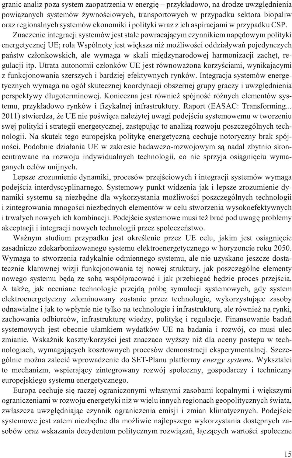 Znaczenie integracji systemów jest stale powracaj¹cym czynnikiem napêdowym polityki energetycznej UE; rola Wspólnoty jest wiêksza ni mo liwoœci oddzia³ywañ pojedynczych pañstw cz³onkowskich, ale