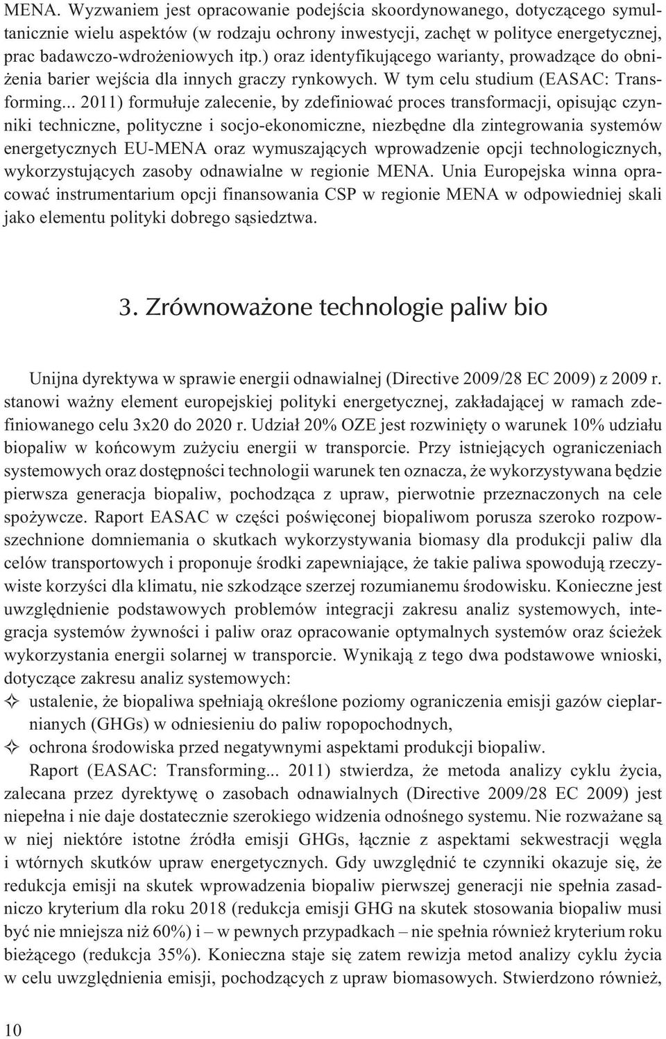 .. 2011) formu³uje zalecenie, by zdefiniowaæ proces transformacji, opisuj¹c czynniki techniczne, polityczne i socjo-ekonomiczne, niezbêdne dla zintegrowania systemów energetycznych EU-MENA oraz