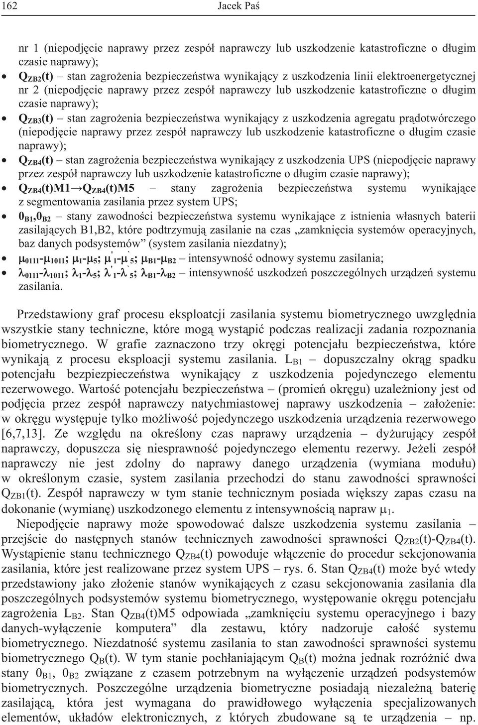 agregatu pr dotwórczego (niepodj cie naprawy przez zespó naprawczy lub uszkodzenie katastroficzne o d ugim czasie naprawy); Q ZB4 (t) stan zagro enia bezpiecze stwa wynikaj cy z uszkodzenia UPS