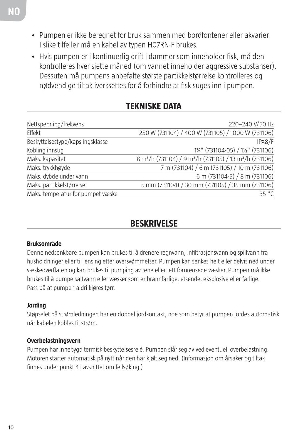 Dessuten må pumpens anbefalte største partikkelstørrelse kontrolleres og nødvendige tiltak iverksettes for å forhindre at fisk suges inn i pumpen.