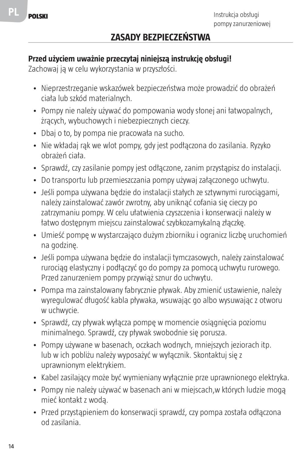 Pompy nie należy używać do pompowania wody słonej ani łatwopalnych, żrących, wybuchowych i niebezpiecznych cieczy. Dbaj o to, by pompa nie pracowała na sucho.