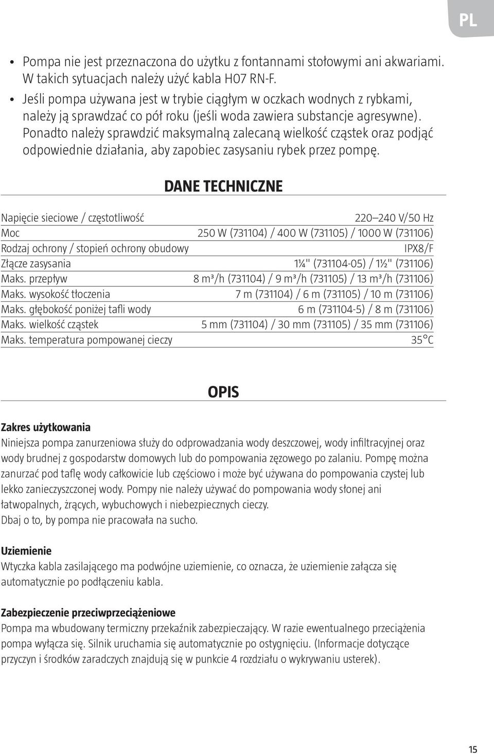 Ponadto należy sprawdzić maksymalną zalecaną wielkość cząstek oraz podjąć odpowiednie działania, aby zapobiec zasysaniu rybek przez pompę.