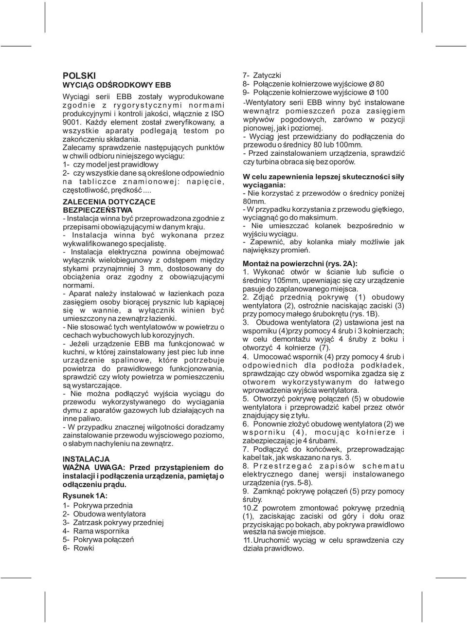 Zalecamy sprawdzenie następujących punktów w chwiliodbioru niniejszego wyciągu: 1- czy modeljest prawidłowy 2- czy wszystkie dane sąokreślone odpowiednio na tabliczce znamionowej: napięcie,