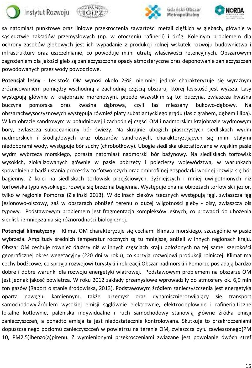 Obszarowym zagrożeniem dla jakości gleb są zanieczyszczone opady atmosferyczne oraz deponowanie zanieczyszczeń powodowanych przez wody powodziowe.