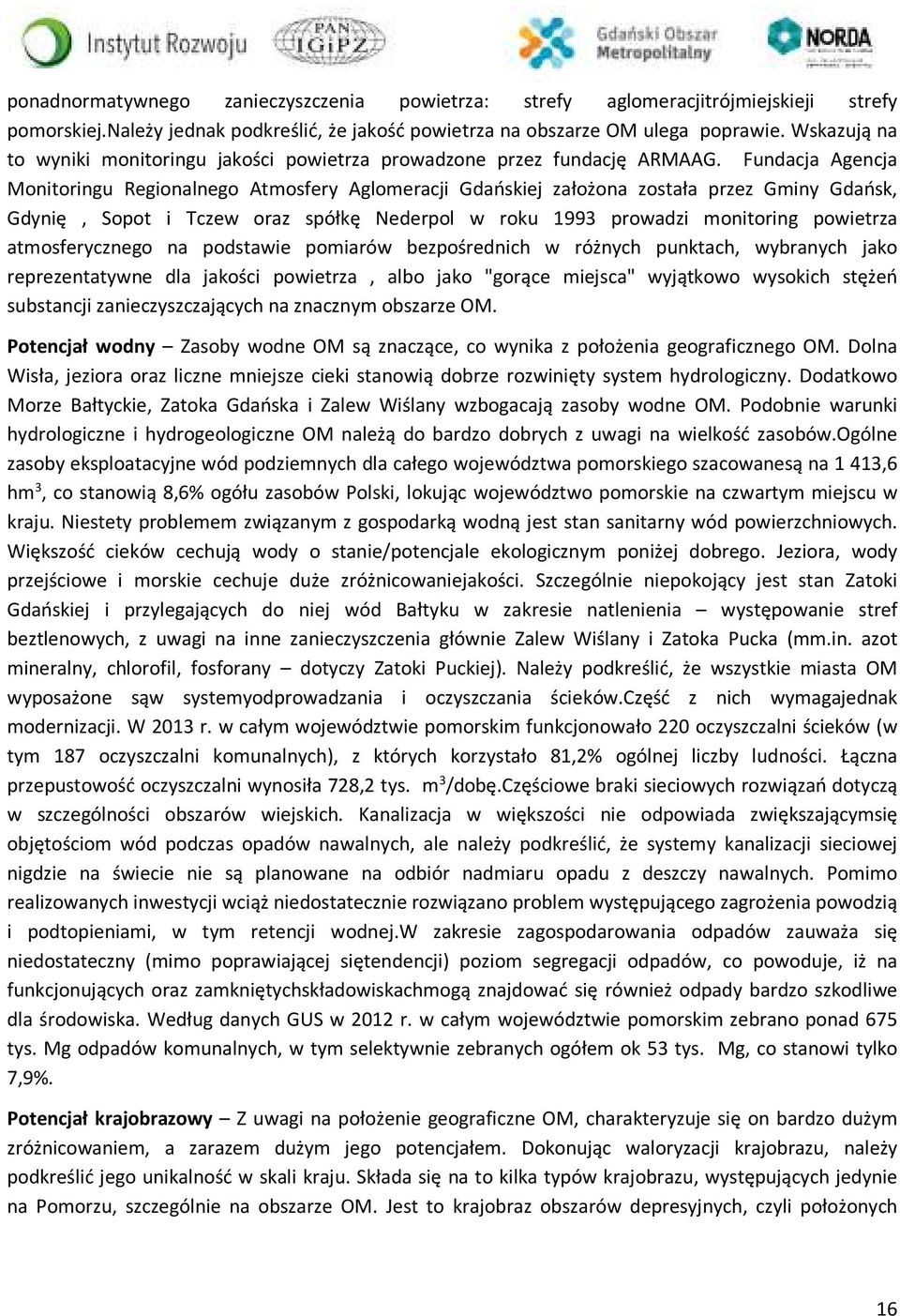 Fundacja Agencja Monitoringu Regionalnego Atmosfery Aglomeracji Gdańskiej założona została przez Gminy Gdańsk, Gdynię, Sopot i Tczew oraz spółkę Nederpol w roku 1993 prowadzi monitoring powietrza