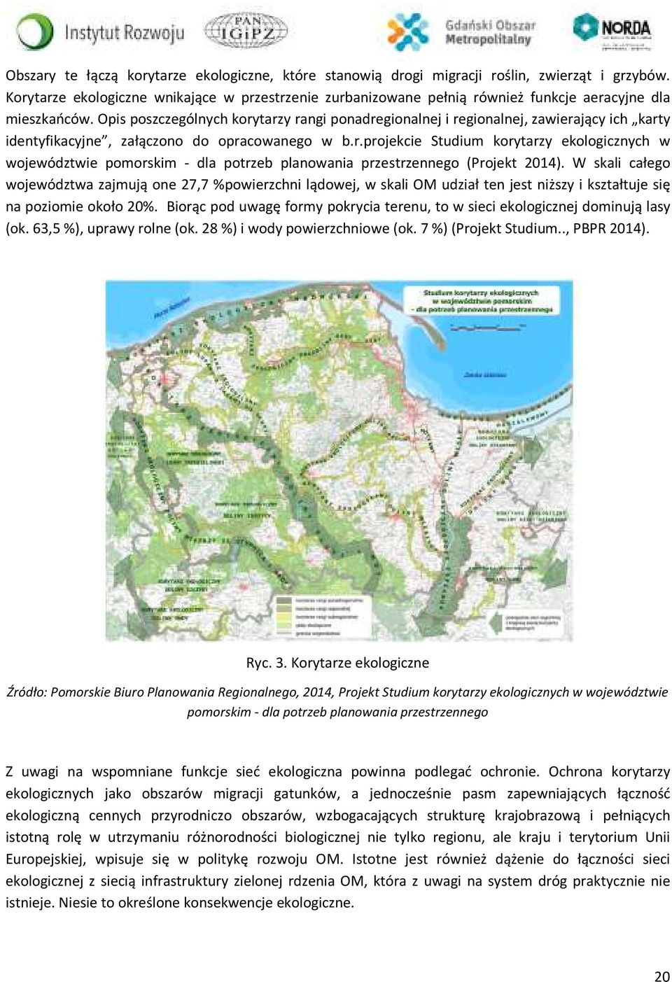 Opis poszczególnych korytarzy rangi ponadregionalnej i regionalnej, zawierający ich karty identyfikacyjne, załączono do opracowanego w b.r.projekcie Studium korytarzy ekologicznych w województwie pomorskim - dla potrzeb planowania przestrzennego (Projekt 2014).