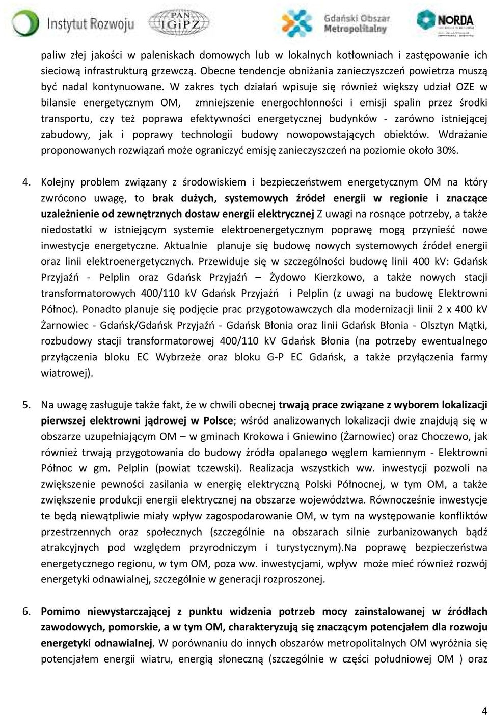 W zakres tych działań wpisuje się również większy udział OZE w bilansie energetycznym OM, zmniejszenie energochłonności i emisji spalin przez środki transportu, czy też poprawa efektywności