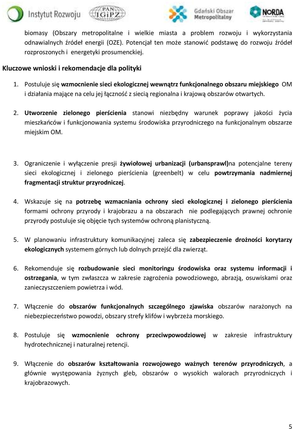 Postuluje się wzmocnienie sieci ekologicznej wewnątrz funkcjonalnego obszaru miejskiego OM i działania mające na celu jej łączność z siecią regionalna i krajową obszarów otwartych. 2.