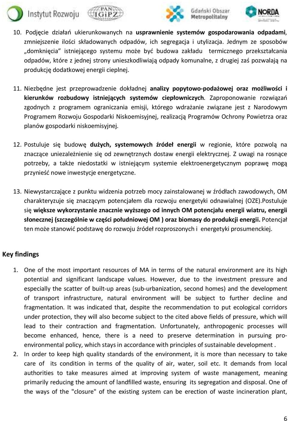 produkcję dodatkowej energii cieplnej. 11. Niezbędne jest przeprowadzenie dokładnej analizy popytowo-podażowej oraz możliwości i kierunków rozbudowy istniejących systemów ciepłowniczych.