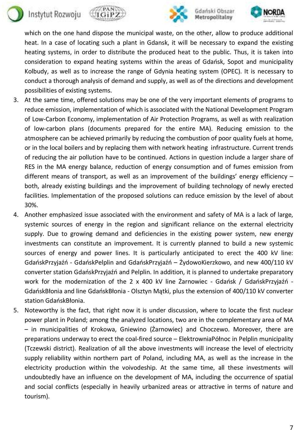 Thus, it is taken into consideration to expand heating systems within the areas of Gdańsk, Sopot and municipality Kolbudy, as well as to increase the range of Gdynia heating system (OPEC).