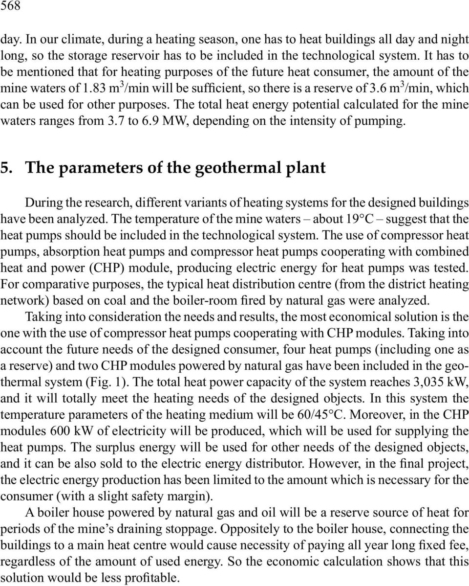 6 m 3 /min, which can be used for other purposes. The total heat energy potential calculated for the mine waters ranges from 3.7 to 6.9 MW, depending on the intensity of pumping. 5.