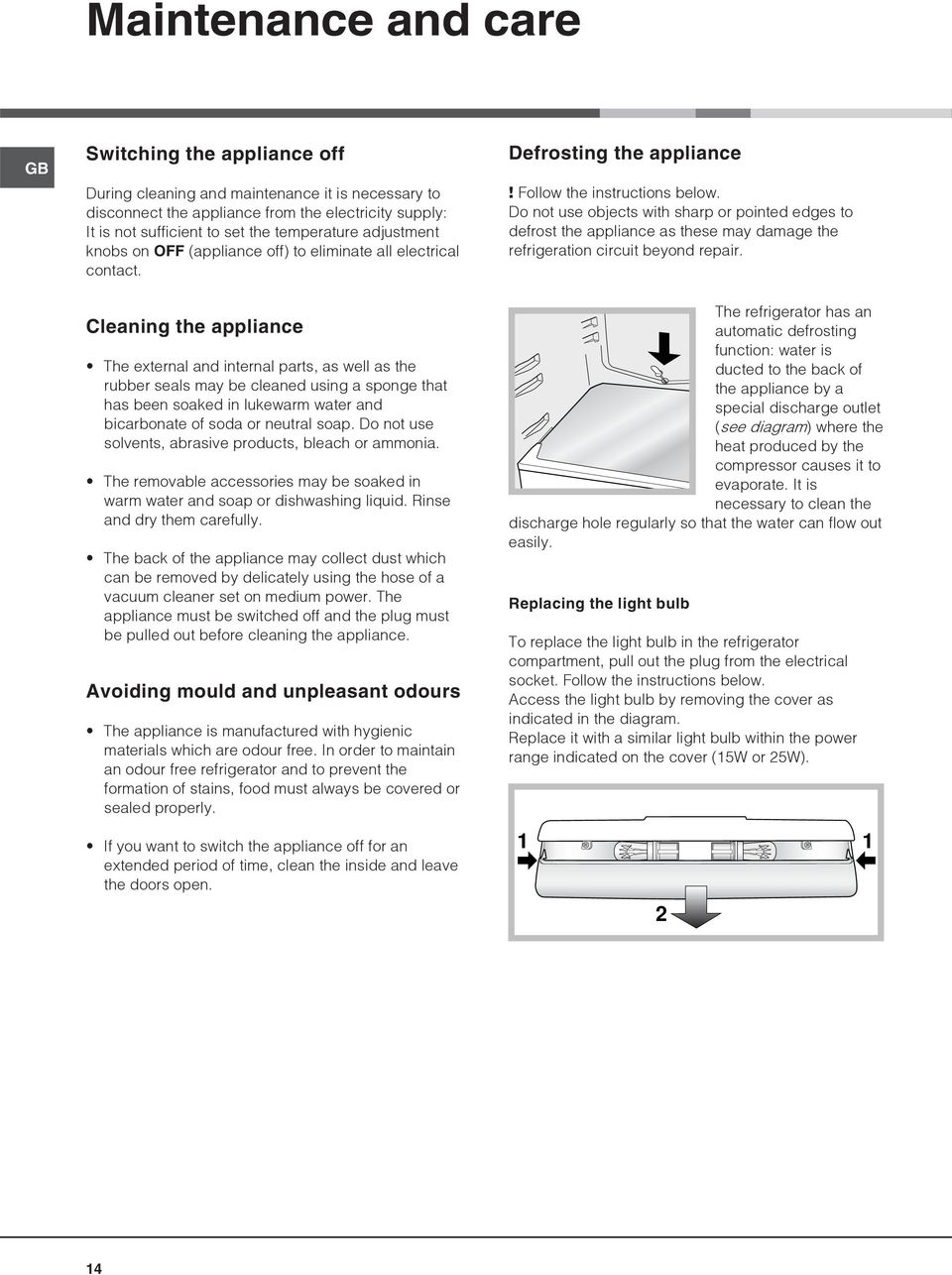 Cleaning the appliance The external and internal parts, as well as the rubber seals may be cleaned using a sponge that has been soaked in lukewarm water and bicarbonate of soda or neutral soap.