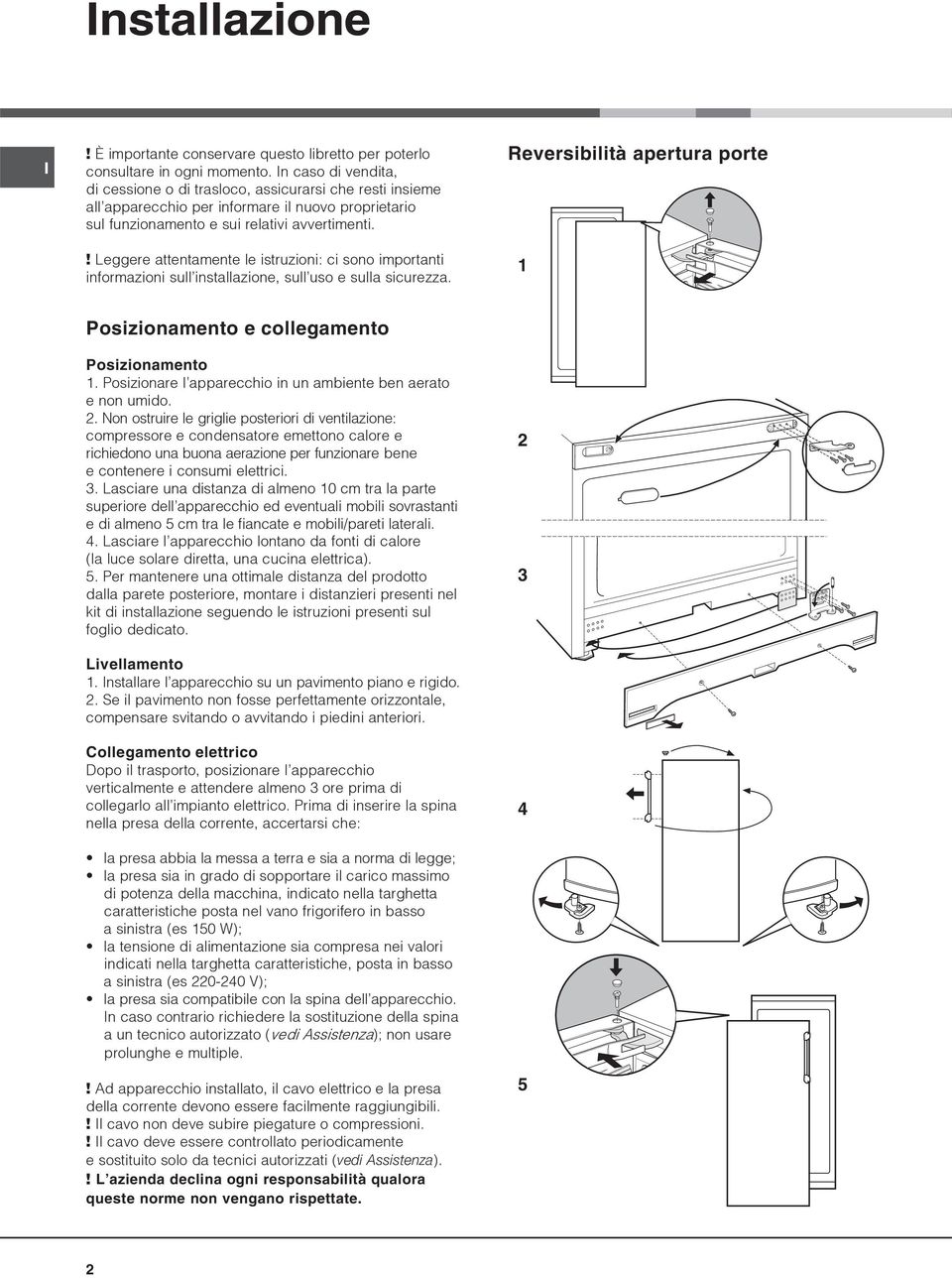 ! Leggere attentamente le istruzioni: ci sono importanti informazioni sull installazione, sull uso e sulla sicurezza. Reversibilità apertura porte 1 Posizionamento e collegamento Posizionamento 1.