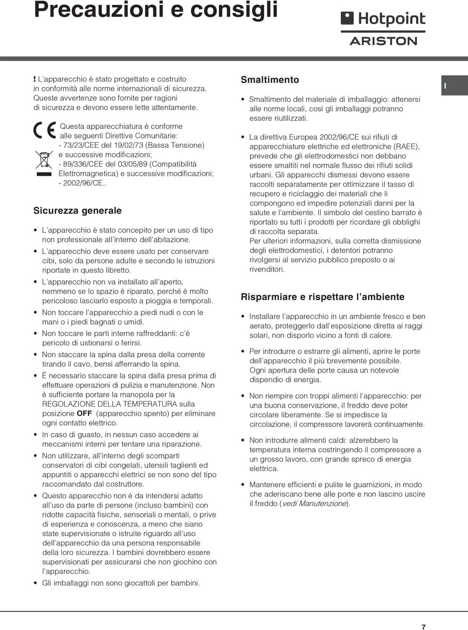 Questa apparecchiatura è conforme alle seguenti Direttive Comunitarie: - 73/23/CEE del 19/02/73 (Bassa Tensione) e successive modificazioni; - 89/336/CEE del 03/05/89 (Compatibilità Elettromagnetica)