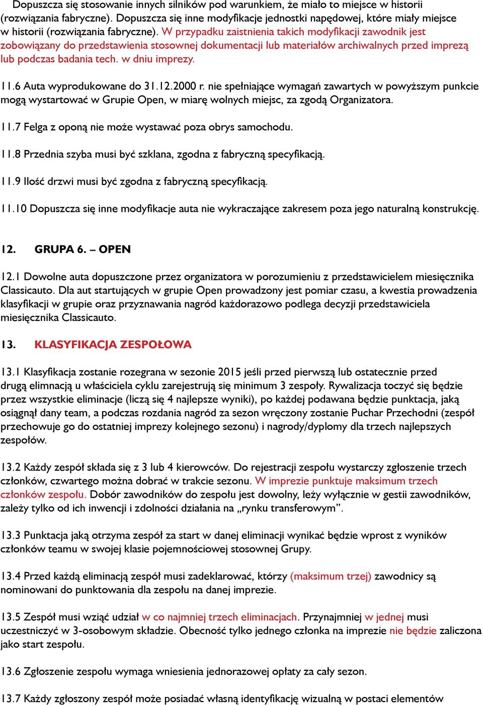 W przypadku zaistnienia takich modyfikacji zawodnik jest zobowiązany do przedstawienia stosownej dokumentacji lub materiałów archiwalnych przed imprezą lub podczas badania tech. w dniu imprezy. 11.