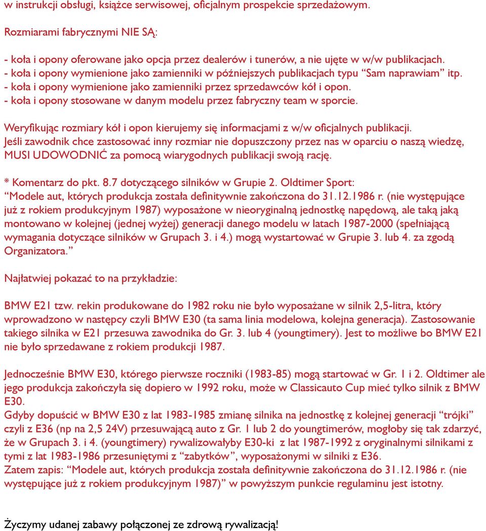 - koła i opony wymienione jako zamienniki w późniejszych publikacjach typu Sam naprawiam itp. - koła i opony wymienione jako zamienniki przez sprzedawców kół i opon.