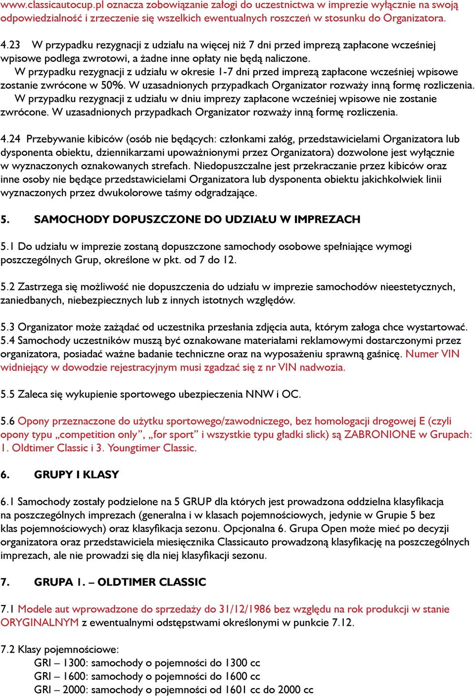 W przypadku rezygnacji z udziału w okresie 1-7 dni przed imprezą zapłacone wcześniej wpisowe zostanie zwrócone w 50%. W uzasadnionych przypadkach Organizator rozważy inną formę rozliczenia.