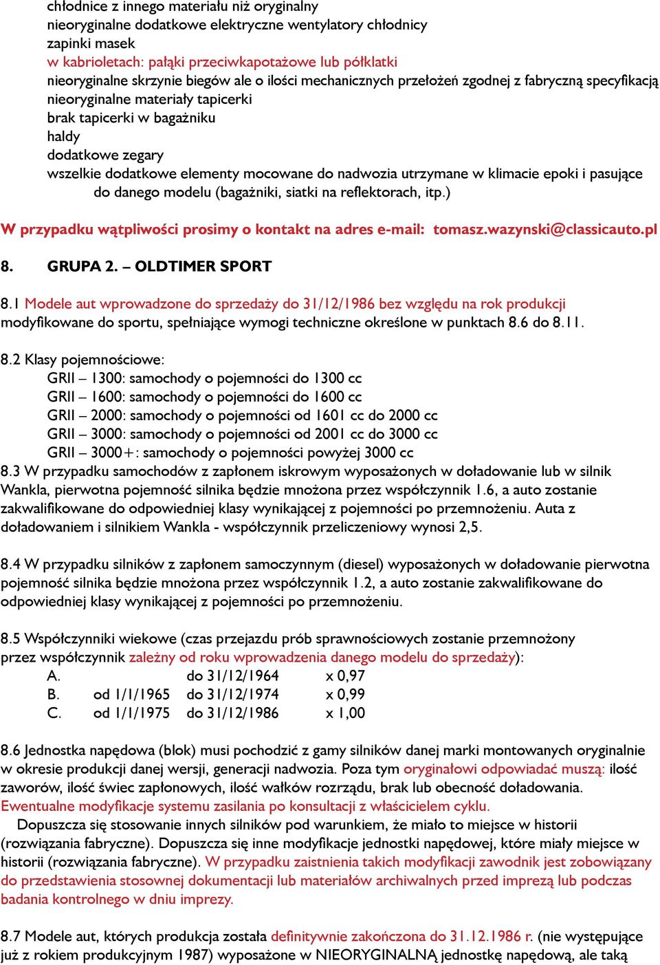 do nadwozia utrzymane w klimacie epoki i pasujące do danego modelu (bagażniki, siatki na reflektorach, itp.) W przypadku wątpliwości prosimy o kontakt na adres e-mail: tomasz.wazynski@classicauto.